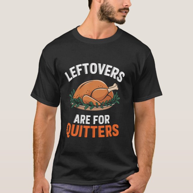 Leftovers Are For Quitters Funny Thanksgiving Turk T-Shirt (Front)