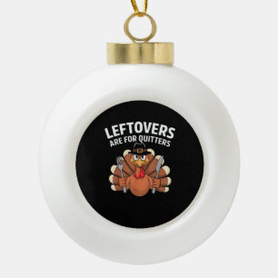 Leftovers Are For Quitters Funny Thanksgiving Vint Ceramic Ball Christmas Ornament
