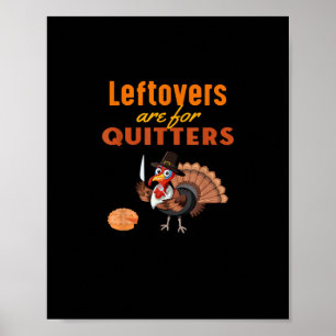 Leftovers Are For Quitters Funny Turkey Thanksgivi Poster