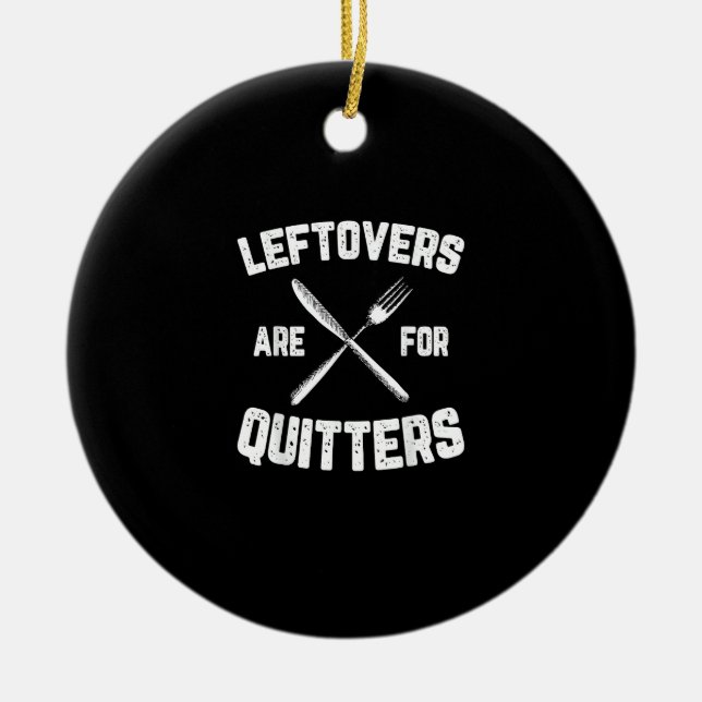 Leftovers Are For Quitters Gobble Funny Thanksgivi Ceramic Ornament (Front)