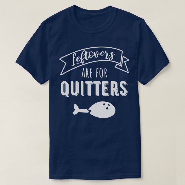 Leftovers Are For Quitters I T-Shirt (Design Front)