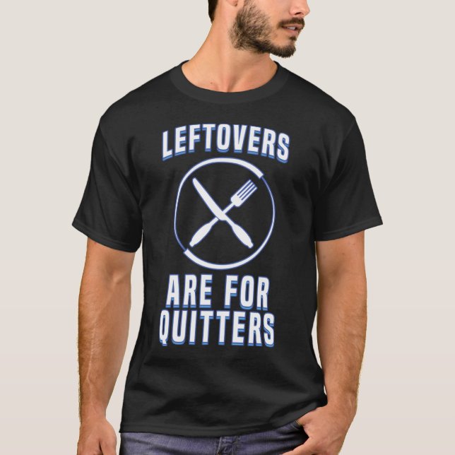 Leftovers Are For Quitters Love To Eat Food Humour T-Shirt (Front)
