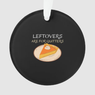 Leftovers Are For Quitters Pie Classic Funny Trend Ornament