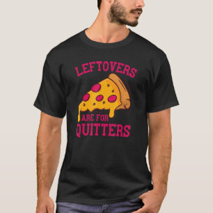 Leftovers Are For Quitters Pizza Thanksgiving Food T-Shirt