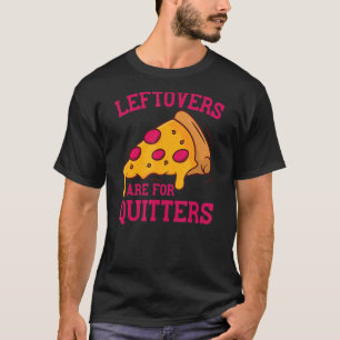 Leftovers Are For Quitters Pizza Thanksgiving Food T-Shirt
