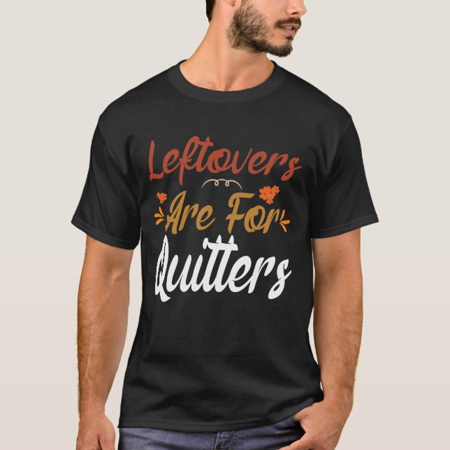 Leftovers Are For Quitters T-Shirt (Front)