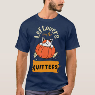 Leftovers are for quitters T-Shirt