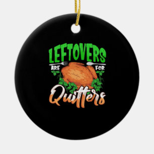 Leftovers Are For Quitters - Thanksgiving Christma Ceramic Ornament