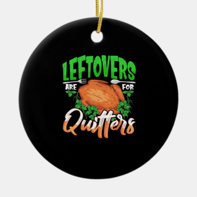 Leftovers Are For Quitters - Thanksgiving Christma Ceramic Ornament (Front)