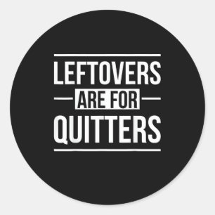 Leftovers Are For Quitters Thanksgiving Classic Round Sticker