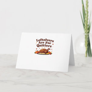 Leftovers Are For Quitters - Thanksgiving Day Clas Card