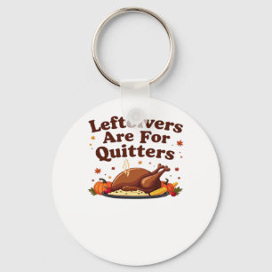 Leftovers Are For Quitters - Thanksgiving Day Clas Key Ring