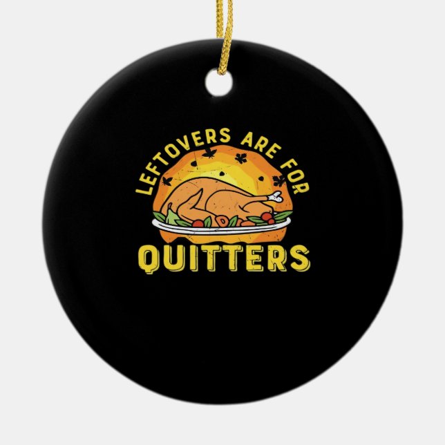 Leftovers Are For Quitters Thanksgiving Day Dinner Ceramic Ornament (Front)