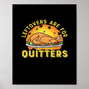 Leftovers Are For Quitters Thanksgiving Day Dinner Poster