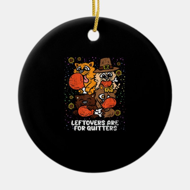 Leftovers Are For Quitters Thanksgiving Day Funny  Ceramic Ornament (Front)