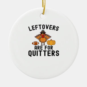 Leftovers Are For Quitters Thanksgiving Day Turkey Ceramic Ornament