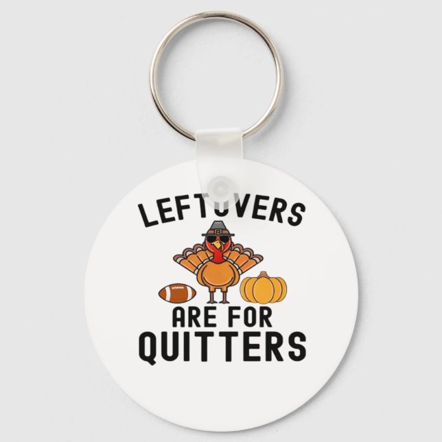 Leftovers Are For Quitters Thanksgiving Day Turkey Key Ring (Front)