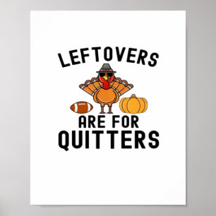 Leftovers Are For Quitters Thanksgiving Day Turkey Poster
