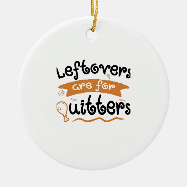 Leftovers Are For Quitters Thanksgiving Dinner Din Ceramic Ornament (Front)