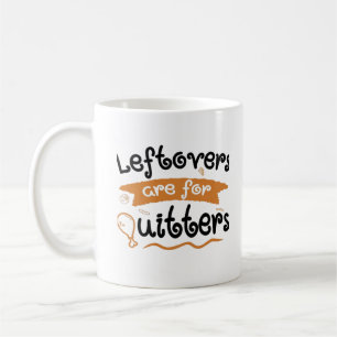 Leftovers Are For Quitters Thanksgiving Dinner Din Coffee Mug