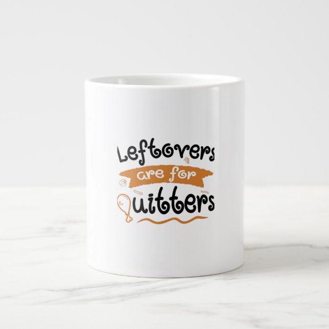 Leftovers Are For Quitters Thanksgiving Dinner Din Large Coffee Mug (Front)