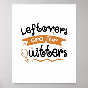 Leftovers Are For Quitters Thanksgiving Dinner Din Poster
