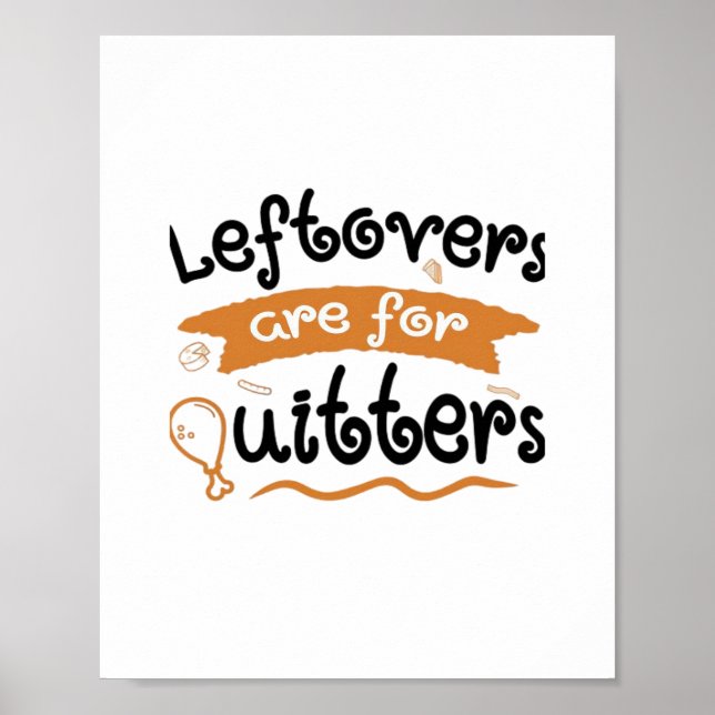 Leftovers Are For Quitters Thanksgiving Dinner Din Poster (Front)