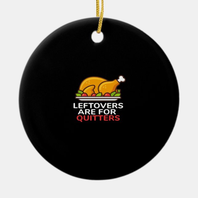 Leftovers Are For Quitters Thanksgiving Fun Classi Ceramic Ornament (Front)