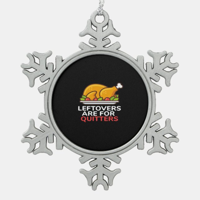 Leftovers Are For Quitters Thanksgiving Fun Classi Snowflake Pewter Christmas Ornament (Front)