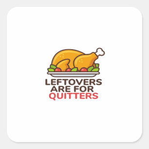Leftovers Are For Quitters Thanksgiving Fun Classi Square Sticker