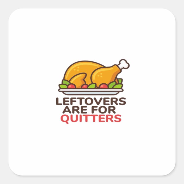 Leftovers Are For Quitters Thanksgiving Fun Classi Square Sticker (Front)