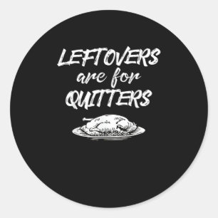 Leftovers Are For Quitters Thanksgiving Funny Sayi Classic Round Sticker