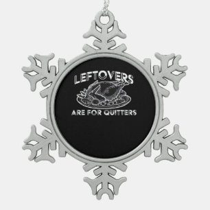 Leftovers Are For Quitters - Thanksgiving Snowflake Pewter Christmas Ornament