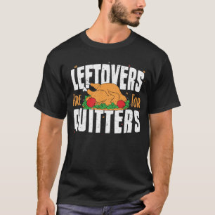 Leftovers Are For Quitters - Thanksgiving T-Shirt