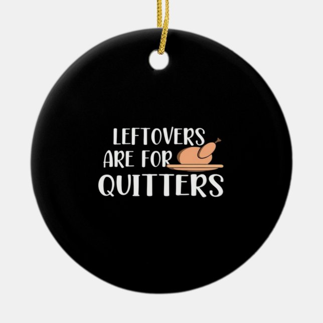 Leftovers Are For Quitters Thanksgiving Trendy Ceramic Ornament (Front)