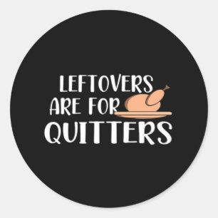 Leftovers Are For Quitters Thanksgiving Trendy Classic Round Sticker