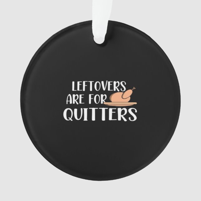 Leftovers Are For Quitters Thanksgiving Trendy Ornament (Front)