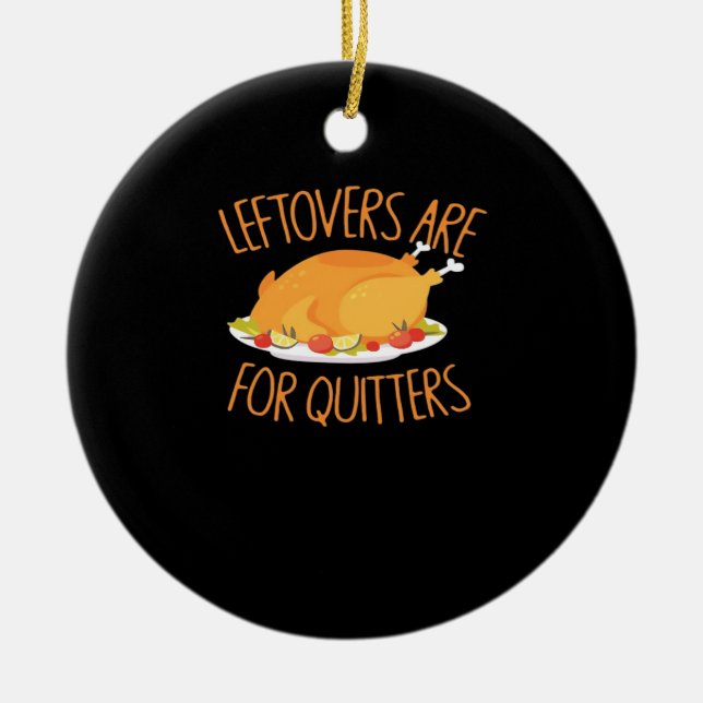 Leftovers Are For Quitters - Thanksgiving Turkey E Ceramic Ornament (Front)