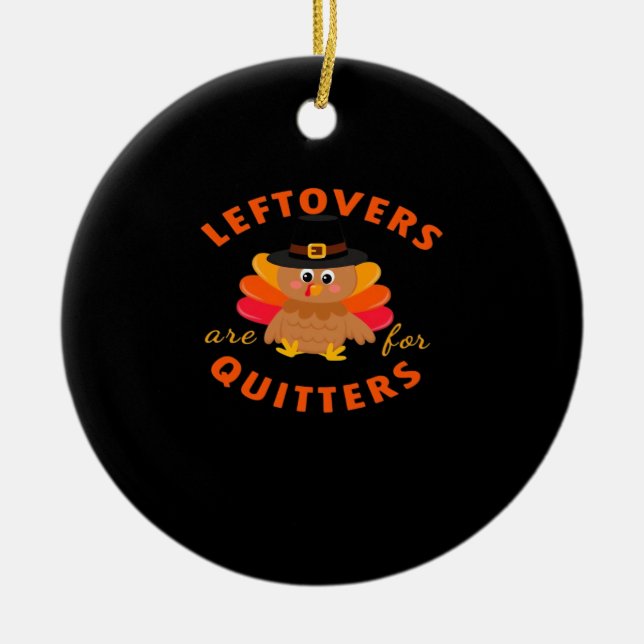 Leftovers Are For Quitters Turkey Christmas Classi Ceramic Ornament (Front)