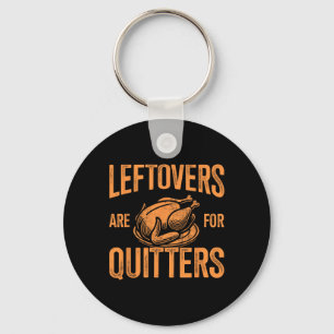Leftovers Are For Quitters Turkey For Thanksgiving Key Ring