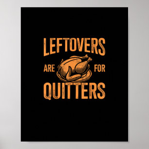 Leftovers Are For Quitters Turkey For Thanksgiving Poster
