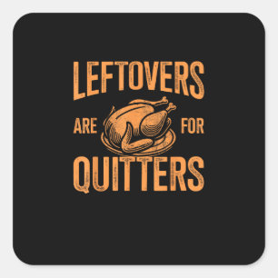 Leftovers Are For Quitters Turkey For Thanksgiving Square Sticker