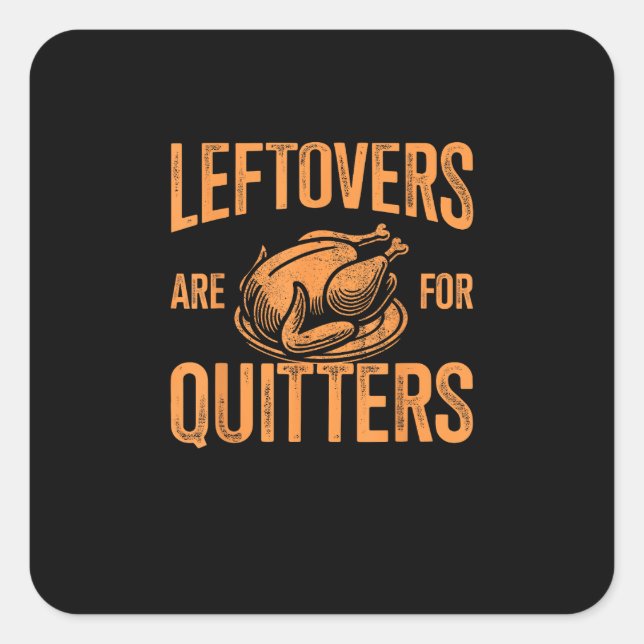 Leftovers Are For Quitters Turkey For Thanksgiving Square Sticker (Front)