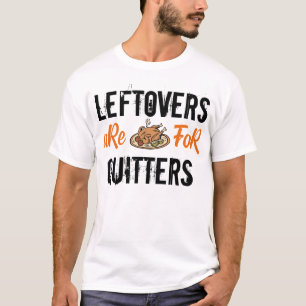 Leftovers are for quitters turkey for thanksgiving T-Shirt