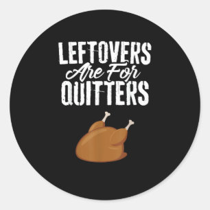 Leftovers Are For Quitters Turkey Funny Thanksgivi Classic Round Sticker