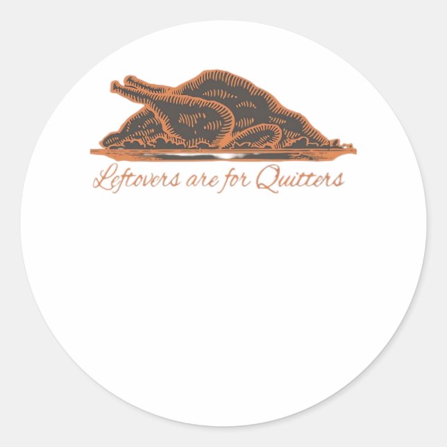 Leftovers Are For Quitters Turkey Graphic Classic Classic Round Sticker (Front)