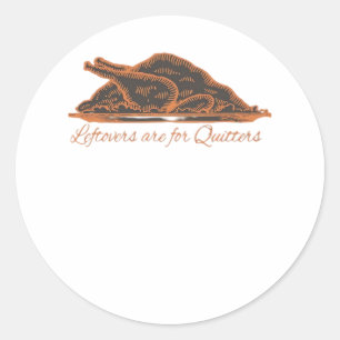 Leftovers Are For Quitters Turkey Graphic Classic Round Sticker