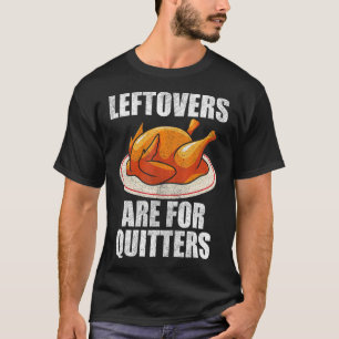 Leftovers Are For Quitters Turkey Happy Thanksgivi T-Shirt