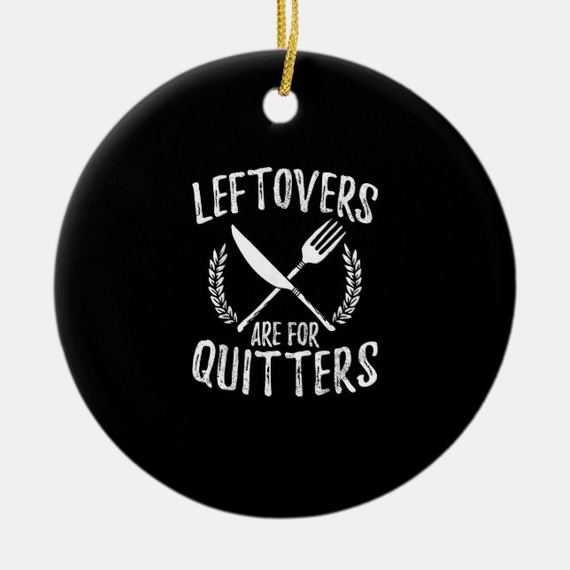 Leftovers Are For Quitters Turkey Thanksgiving Day Ceramic Ornament (Front)