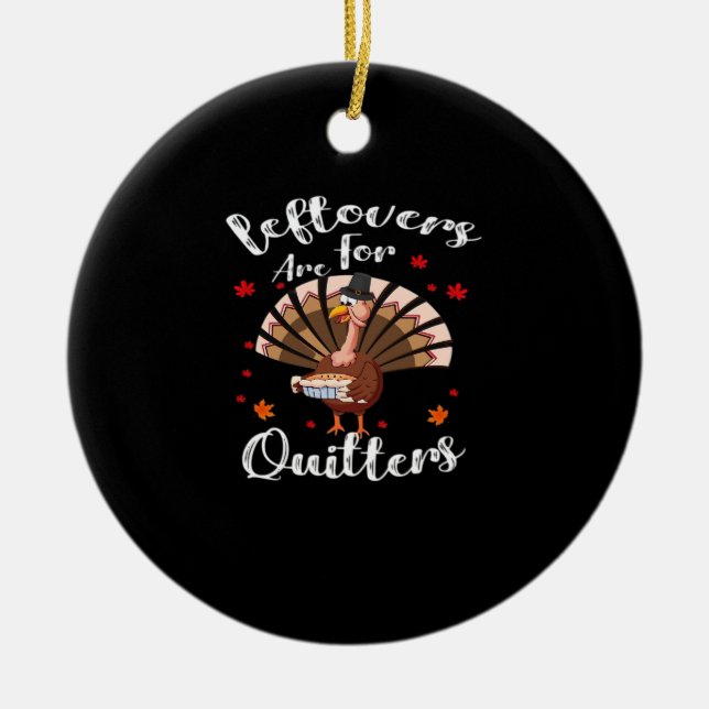 Leftovers Are For Quitters Turkey Thanksgiving Day Ceramic Ornament (Front)